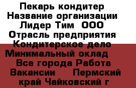 Пекарь-кондитер › Название организации ­ Лидер Тим, ООО › Отрасль предприятия ­ Кондитерское дело › Минимальный оклад ­ 1 - Все города Работа » Вакансии   . Пермский край,Чайковский г.